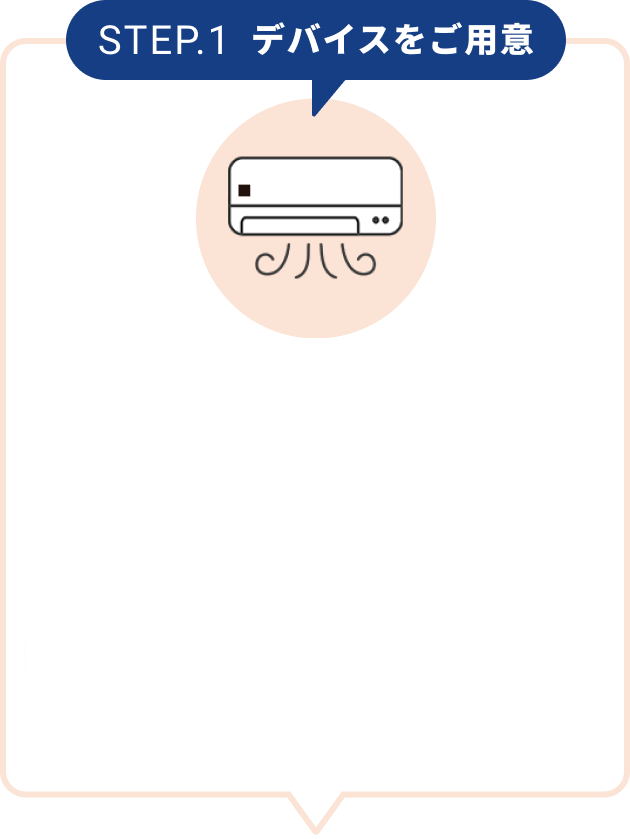 STEP.1 デバイスをご用意 