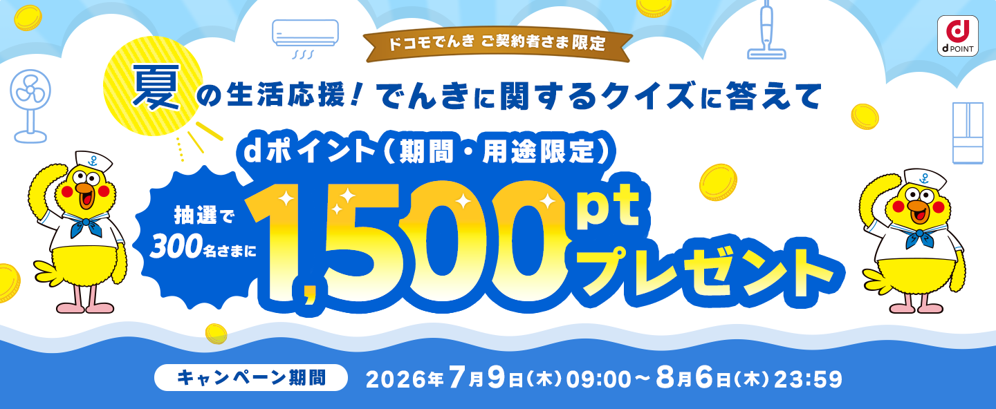 ドコモでんきご契約者さま限定　夏の生活応援！でんきに関するクイズに答えてdポイント（期間・用途限定）抽選で300名さまに1,500ptプレゼント　キャンペーン期間：2026年7月9日(木)09:00～8月6日(木)23:59
