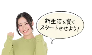 新生活を賢くスタートさせよう！